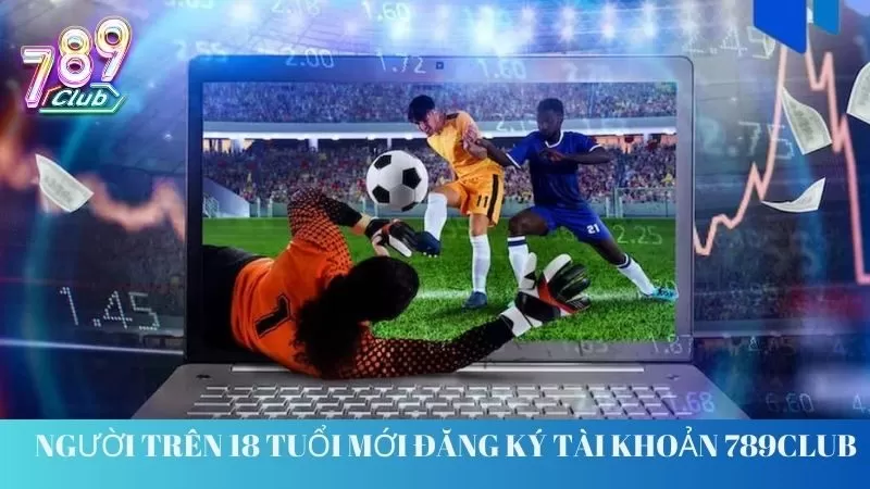 Người chơi muốn đăng ký tài khoản tại 789Club phải từ 18 tuổi trở lên