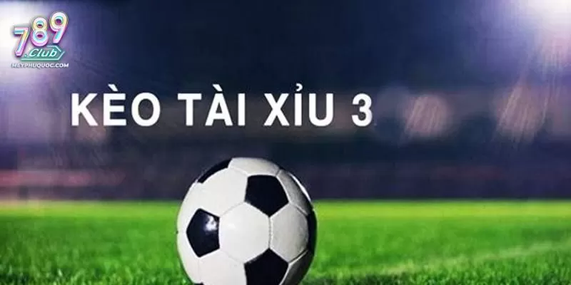 Kèo tài xỉu 3 trái