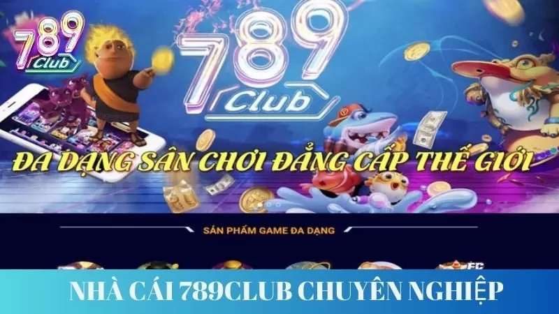 Nhà cái 789Club được đánh giá cao về sự chuyên nghiệp